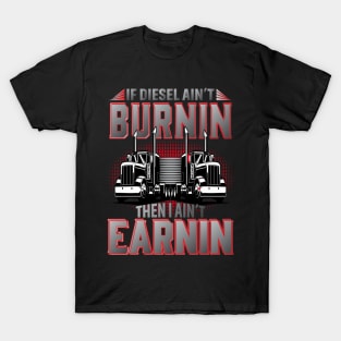 If Diesel Ain't Burnin Then I Ain't Earnin T-Shirt